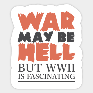 War May Be Hell, But WWII Is Fascinating Sticker